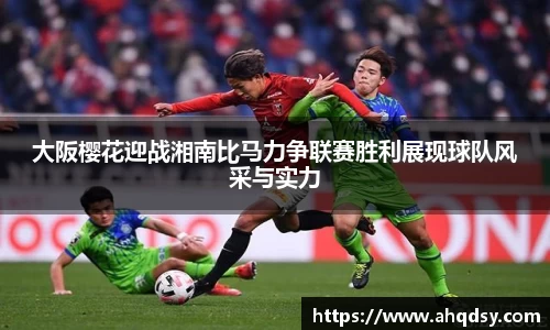 大阪樱花迎战湘南比马力争联赛胜利展现球队风采与实力