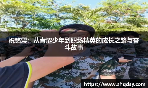 祝铭震：从青涩少年到职场精英的成长之路与奋斗故事